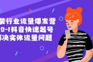 服装行业流量爆发营，从0-1抖音快速起号/解决实体流量问题！