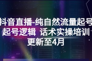 抖音直播-纯自然流量起号,起号逻辑 话术实操培训(更新至4月)