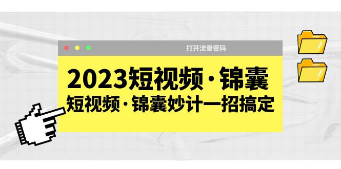 2023短视频·锦囊,短视频·锦囊妙计一招搞定,打开流量密码! 2023短视频·锦囊,短视频·锦囊妙计一招搞定,打开流量密码!