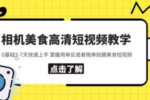 相机美食高清短视频教学，0基础3-7天快速上手，掌握用单反或者微单拍摄美食