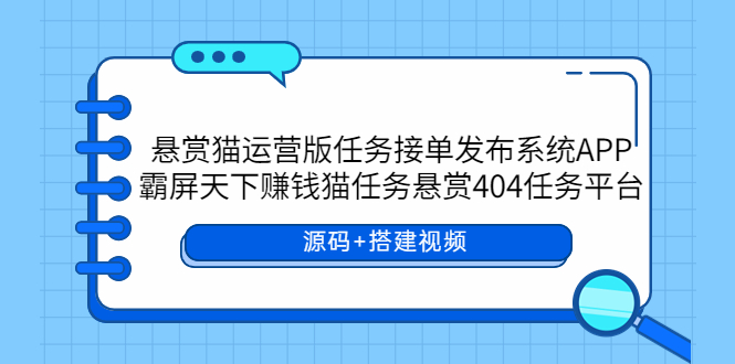悬赏猫运营版任务接单发布系统APP+霸屏天下赚钱猫任务悬赏404任务平台 悬赏猫运营版任务接单发布系统APP+霸屏天下赚钱猫任务悬赏404任务平台