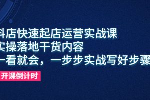 抖店快速起店运营实战课，教你抖音小店入驻和精细选品等实操技巧