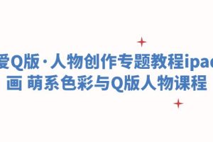 可爱Q版·人物创作教程ipad插画 | 萌系色彩与Q版人物设计课