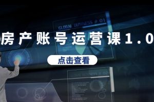 房产账号运营课1.0：30天打通转化难关，教你做垂直账号，陪你做房产成交
