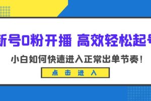 小白开播必备：高效轻松起号，掌握新开播技巧进入正常出单节奏（10节课）