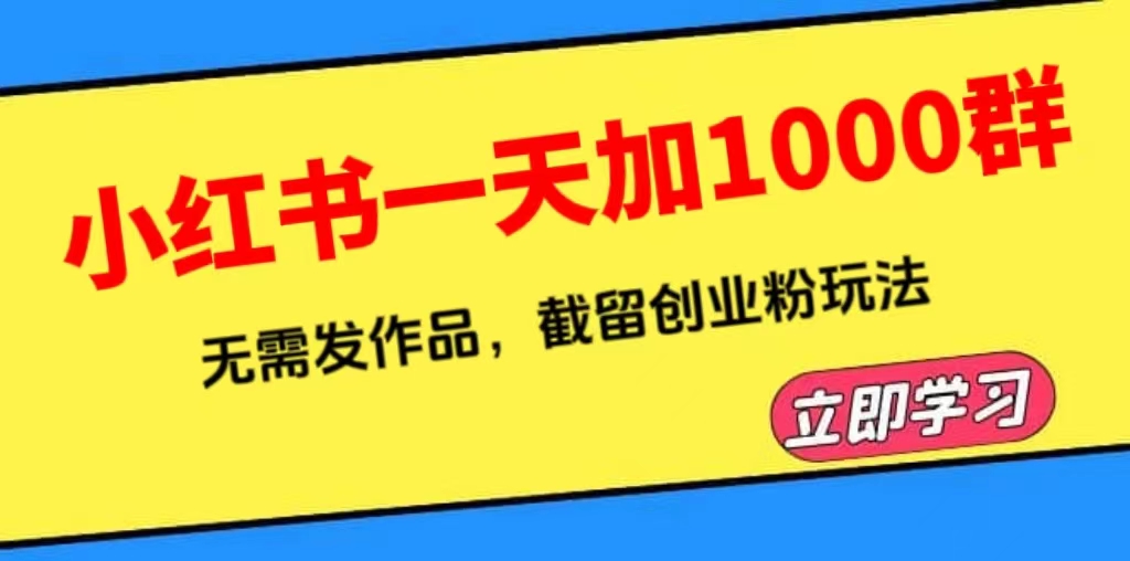 图片[1]-小红书一天加1000群，无需发作品，截留创业粉玩法 （附软件）