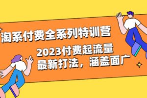 淘系付费全系列特训营：2023最新付费流量打法，涵盖广泛（30节）