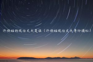 佟丽娅的现任丈夫是谁（佟丽娅现任丈夫身份揭秘）