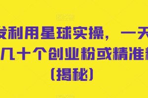 星球引流实操揭秘，一天轻松引流几十个创业粉！