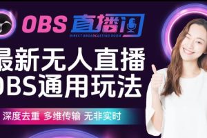 最新无人直播伴侣OBS防检测玩法深度去重，多维传输，无非实时