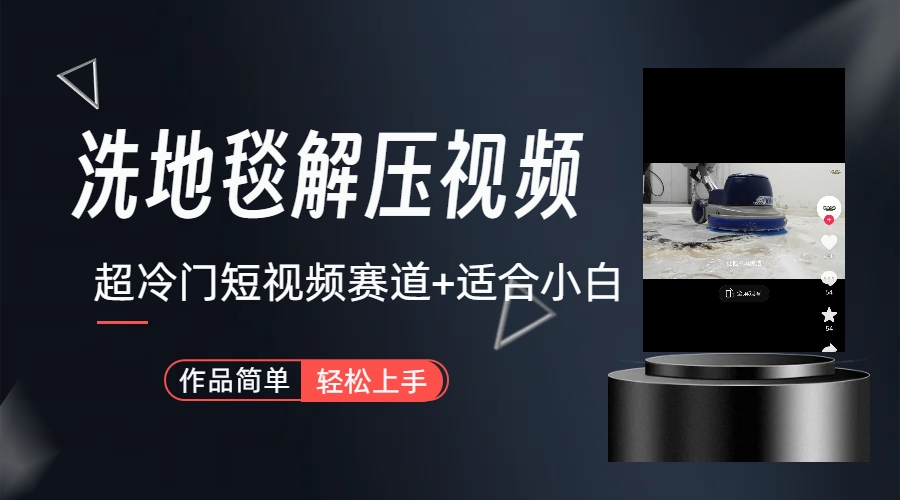 独特赛道-清洗地毯解压视频：简单无脑怼作品，创收新思路（教程+素材）