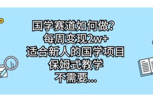 从0起步，每周变现2w，国学项目新手入门指南，保姆式教学