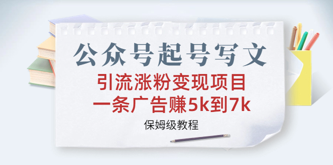 公众号起号引流涨粉变现秘籍：手把手教你一条广告赚5k到7k【保姆级教程】