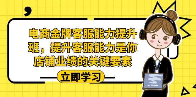 电商-金牌客服能力-提升班,提升客服能力是你店铺业绩的关键要素! 电商-金牌客服能力-提升班,提升客服能力是你店铺业绩的关键要素!