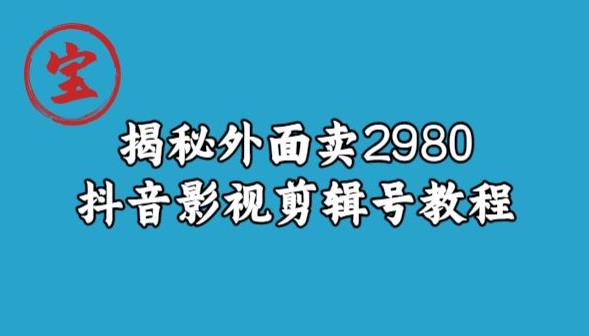 宝哥揭秘外面卖2980元抖音影视剪辑号教程 宝哥揭秘外面卖2980元抖音影视剪辑号教程