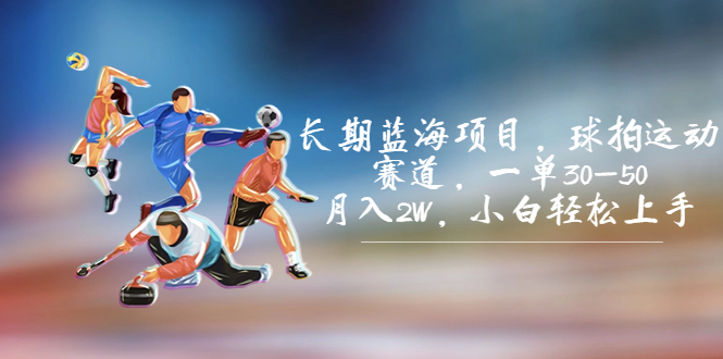 长期蓝海项目,球拍运动赛道,一单30-50,月入2W,小白轻松上手。 长期蓝海项目,球拍运动赛道,一单30-50,月入2W,小白轻松上手。