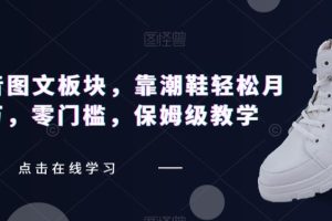 全新抖音新图文板块：潮鞋轻松月入过万，零门槛保姆级教学