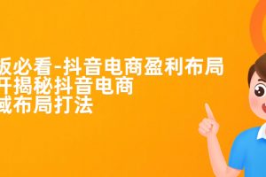 老板的必修课！揭秘抖音电商全域布局打法，抖音电商的盈利秘籍大公开！
