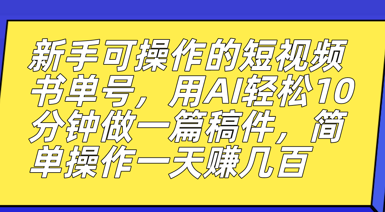 新手也能玩转的短视频书单号,AI助力创作速成,轻松赚取丰厚收益 新手也能玩转的短视频书单号,AI助力创作速成,轻松赚取丰厚收益