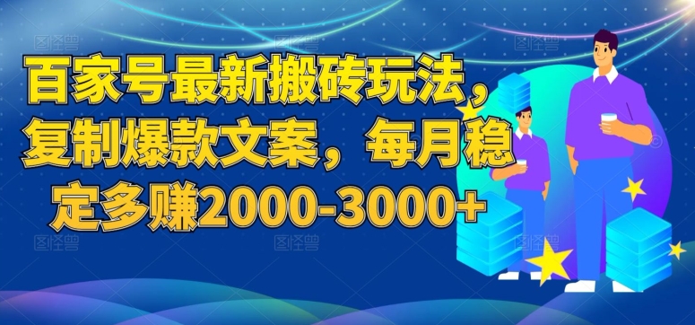百家号最新复制爆款文案搬砖玩法,稳定每月多赚2000-3000 百家号最新复制爆款文案搬砖玩法,稳定每月多赚2000-3000
