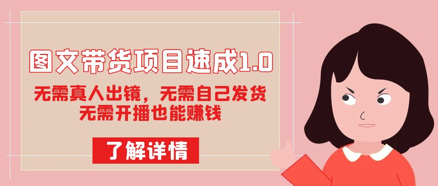 图文带货速成1.0:无需真人出镜,无需自己发货,轻松开启赚钱模式! 图文带货速成1.0:无需真人出镜,无需自己发货,轻松开启赚钱模式!