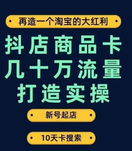 抖店商品卡几十万流量打造实操,从新号起店到一天几十万搜索、推荐流量完整实操步骤 抖店商品卡几十万流量打造实操,从新号起店到一天几十万搜索、推荐流量完整实操步骤