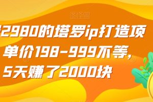 收费2980的塔罗IP打造项目，单价198-999不等，5天赚了2000块【揭秘】
