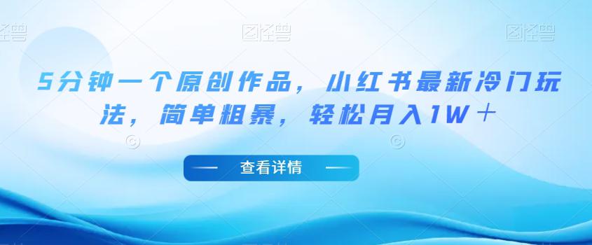 小红书最新冷门玩法,5分钟一个原创作品,简单粗暴,轻松月入1W+【揭秘】 小红书最新冷门玩法,5分钟一个原创作品,简单粗暴,轻松月入1W+【揭秘】
