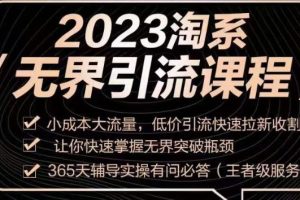 2023淘系无界引流实操课程，​小投入大流量，低成本引流快速拉新，让你迅速掌握突破瓶颈的无界引流技巧！