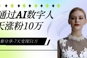 AI数字人、每天10分钟单账号7天涨粉10万、7天变现51万