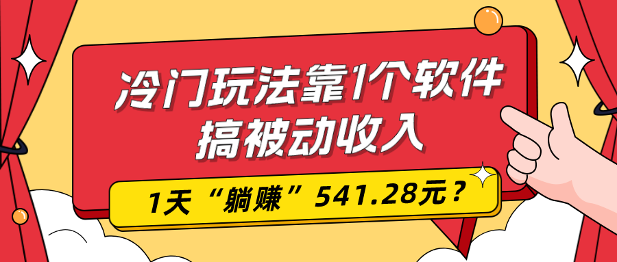 0基础可上手,冷门玩法靠1个软件搞被动收入,1天“躺赚”541.28元? 0基础可上手,冷门玩法靠1个软件搞被动收入,1天“躺赚”541.28元?