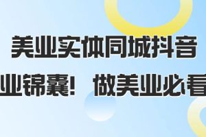 美业实体同城抖音攻略，同城流量翻倍，播放量猛增，美业锦囊！（58节课）