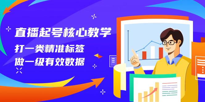 直播起号攻略:精准标签应用与有效数据运营(14节课全面解析) 直播起号攻略:精准标签应用与有效数据运营(14节课全面解析)