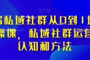 高端私域社群运营之道：从0到1实现增长，掌握实战技巧和方法