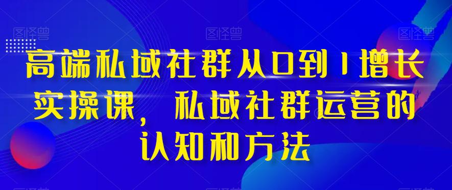 高端私域社群运营之道:从0到1实现增长,掌握实战技巧和方法 高端私域社群运营之道:从0到1实现增长,掌握实战技巧和方法