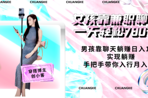 女孩靠兼职聊天一天轻松780元、男孩靠聊天躺赚日入10W、实现躺赚，手把手带你入行月入5W【包含后台】