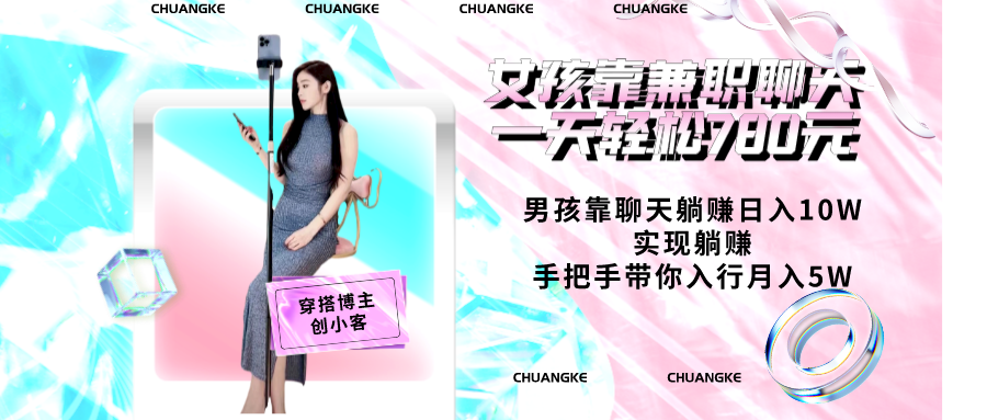 女孩靠兼职聊天一天轻松780元、男孩靠聊天躺赚日入10W、实现躺赚，手把手带你入行月入5W【包含后台】