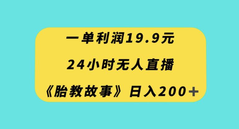 24小时无人直播胎教故事,一单利润19.9,每天轻松200+ 24小时无人直播胎教故事,一单利润19.9,每天轻松200+