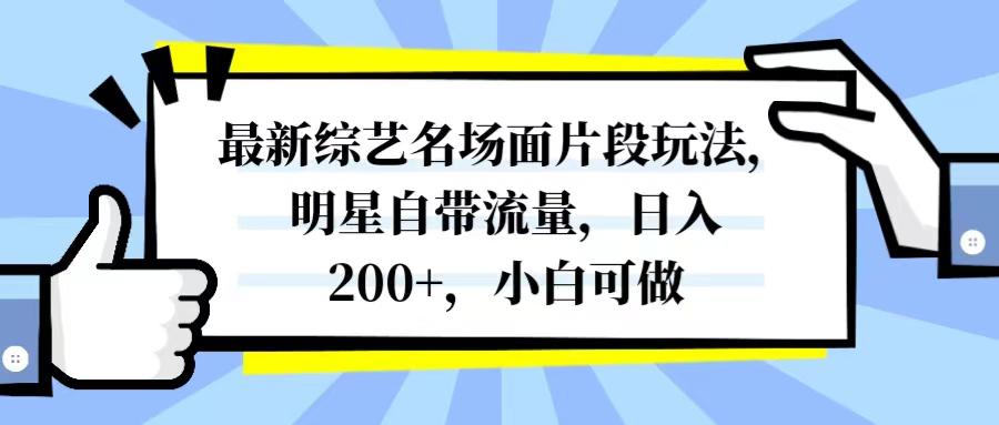 最新综艺名场面片段玩法,明星自带流量,日入200+,小白可做 最新综艺名场面片段玩法,明星自带流量,日入200+,小白可做