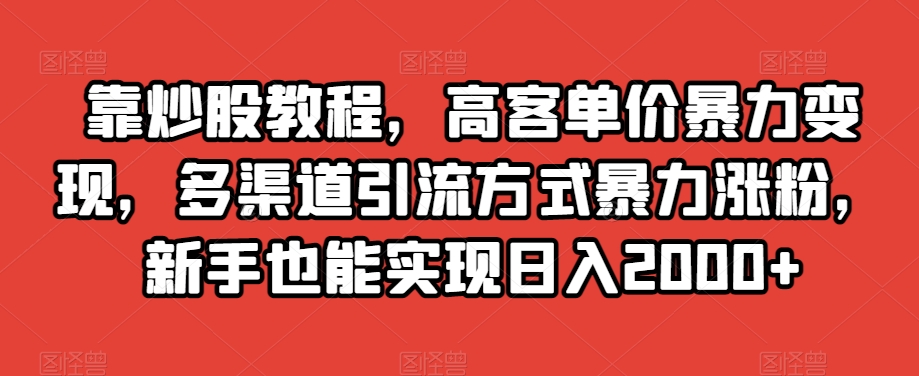 高客单价暴力变现,新手也能实现日入2000+,多渠道引流方式助你涨粉! 高客单价暴力变现,新手也能实现日入2000+,多渠道引流方式助你涨粉!