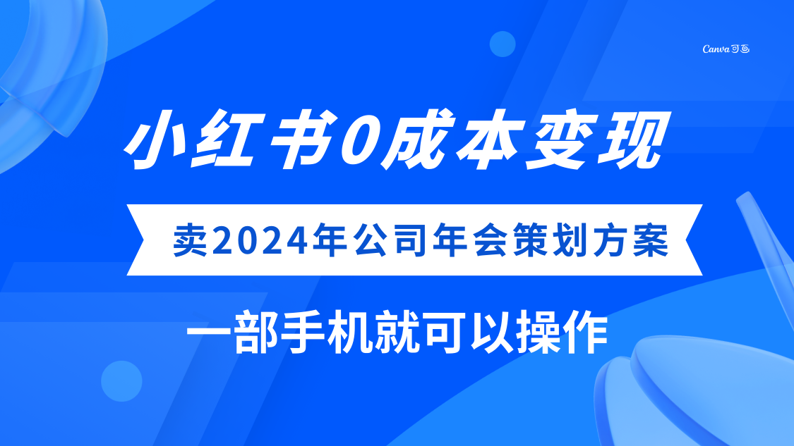 小红书0成本变现,卖2024年公司年会策划方案,一部手机可操作 小红书0成本变现,卖2024年公司年会策划方案,一部手机可操作