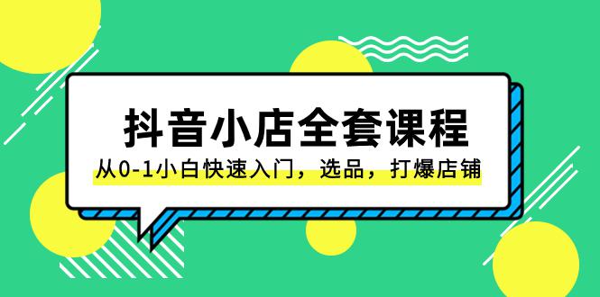 抖音小店电商完整课程:从0-1小白快速入门,选品,打爆店铺(131节课) 抖音小店电商完整课程:从0-1小白快速入门,选品,打爆店铺(131节课)