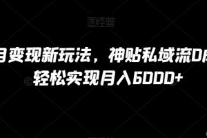 B站私域流神贴项目变现：0成本，轻松实现月入6000+，独家分享！