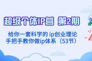 超级个体·IP营 第2期：给你一套科学的 ip创业理论 手把手教你做ip体系…
