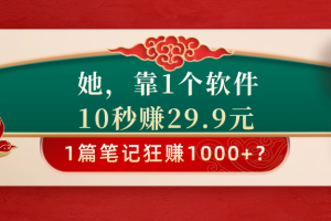 她，靠1个软件，10秒赚29.9元，1篇笔记狂赚1000+？