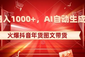 抖音年货图文带货，AI自动生成自己的年货原创图文，日入1000+