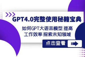 【GPT4.0进阶指南】发掘未知领域，提升工作效率！让大语言模型成为你的秘籍宝典！