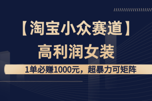 【淘宝赚钱攻略】高利润女装：1单必赚1000元，打造超暴力矩阵店铺！