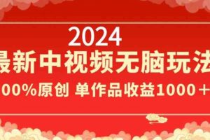 2024年新版中视频无脑玩法，作品制作简单，100%原创，单作品收益1000＋