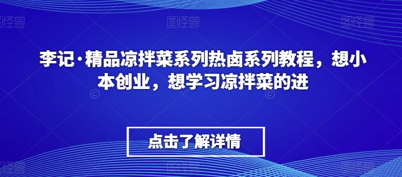 李记·精品凉拌菜系列热卤系列教程,想小本创业,想学习凉拌菜的进 李记·精品凉拌菜系列热卤系列教程,想小本创业,想学习凉拌菜的进